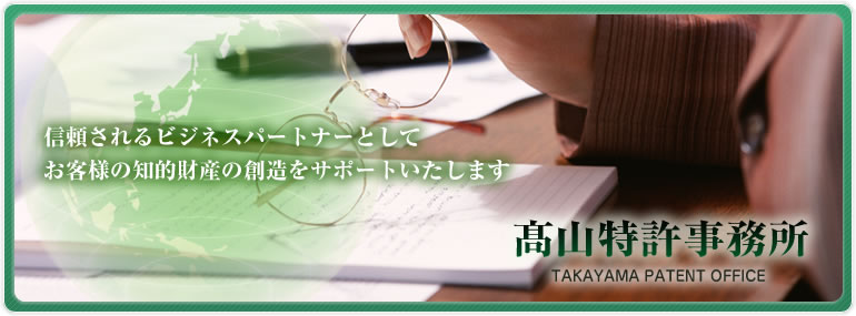 髙山特許事務所｜高山特許事務所｜信頼されるビジネスパートナーとしてお客様の知的財産の創造をサポートいたします